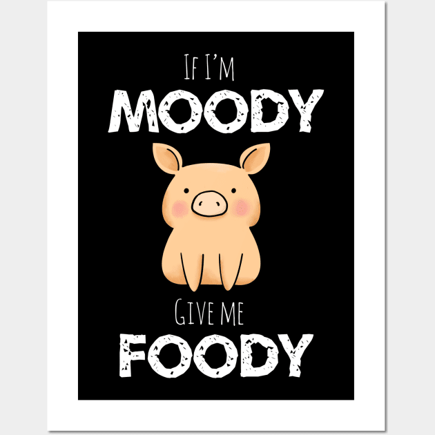 If I’m Moody Give Me Foody Wall Art by MillerDesigns